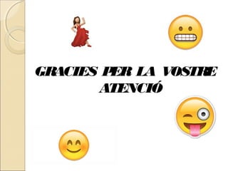 GRACIES PER LA VOSTRE
ATENCIÓ
 