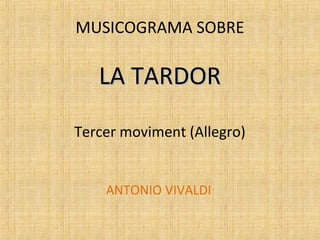 MUSICOGRAMA SOBRE

   LA TARDOR

Tercer moviment (Allegro)


    ANTONIO VIVALDI
 
