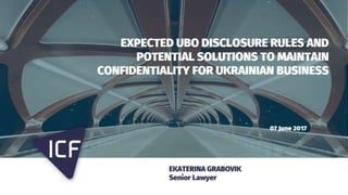 Seminare - "Expected UBO Disclosure Rules and Potential Solutions to Maintain Confidentiality for Ukrainian Business", Ekaterina Grabovik.