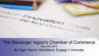 The Stavanger region's Chamber of Commerce
May 26th 2015
By Inger Hanne Vikshåland, Engage // Innovate
 