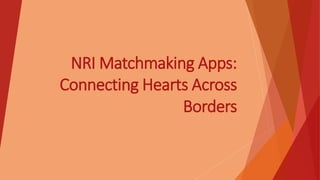 NRI Matchmaking Apps:
Connecting Hearts Across
Borders
 