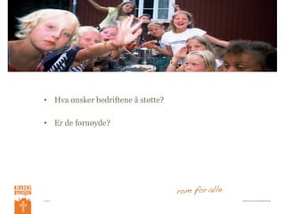 • Hva ønsker bedriftene å støtte?

• Er de fornøyde?




14.05.12                            Samfunnsansvar/Ragnhild Østmo
 