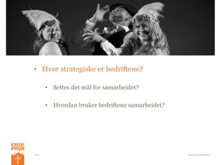 • Hvor strategiske er bedriftene?

           • Settes det mål for samarbeidet?

           • Hvordan bruker bedriftene samarbeidet?




14.05.12                                              Samfunnsansvar/Ragnhild Østmo
 