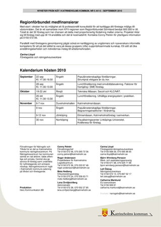 NYHETER FRÅN NÄT I KATRINEHOLMS KOMMUN. NR 5 AV 8 – SEPTEMBER 2010




Regionförbundet medfinansierar
Med start i oktober har du möjlighet att få professionellt konsultstöd för att kartlägga ditt företags möjliga till-
växtområden. Det är ett samarbete inom KFV-regionen som Regionförbundet Sörmland beviljat 600 000 kr till.
Totalt är det 50 företag som har chansen att delta med proportionerlig fördelning mellan orterna. Projektet riktar
sig till företag med upp till 19 anställda och det är kostnadsfritt. Kontakta Conny Petrén för ytterligare information
på 0150-572 06.

Parallellt med företagens genomlysning pågår också en kartläggning av ungdomars och nysvenskars informella
kompetens för att på det sättet ta vara på dessa gruppers (ofta) ouppmärksammade kunskap. Ett sätt att öka
anställningsbarheten och individernas insteg till arbetsmarknaden.

Carina Lloyd
Företagslots och näringslivsutvecklare




Kalendarium hösten 2010
September        22 sep                Ängeln              Populärvetenskapliga föreläsningar.
                 Kl. 17.30-19.00                           Struntprat viktigare än du tror.
                 28 sep                Ängeln              Lunchföreläsning med omvärldsbevakning. Faktorer för
                 Kl. 11.30-13.00                           framgång i SME-företag.
Oktober          19-22 okt             Älvsjö              Tekniska Mässan, Secoil och KLC/NÄT.
                 26 okt                Ängeln              Lunchföreläsning. Uthålliga energisystem i praktiken.
                 Kl. 11.30-13.00
November         6-7 nov               Duveholmshallen     Katrineholmsmässan.
                 9 nov                 Ängeln              Populärvetenskapliga föreläsningar.
                                                           Begravningstraditioner i förändring.
                 9-12 nov              Jönköping           Elmiamässan, Katrineholmsföretag i samverkan.
                 30 nov                Norrköping          Visualiseringscenter Linköpings Universitet.
                                                           Kvällsresa för företag.




Förvaltningen för Näringsliv och        Conny Petrén                            Carina Lloyd
Tillväxt är en del av Katrineholms      Förvaltningschef                        Företagslots/näringslivsutvecklare
kommuns näringslivscentrum. På          Tel 0150-572 06, 070-265 72 06          Tel 0150-568 29, 070-595 96 65
Näringslivscentrum har kommunen         conny.petren@katrineholm.se             carina.lloyd@katrineholm.se
samlat en rad aktörer, både offent-
                                        Roger Andersson                         Björn Winnberg Persson
liga och privata. Centret ska ge
                                        Projektledare för Katrineholms          Mark- och exploateringsansvarig
service till företag samt underlätta
                                        Logistikcentrum.                        Tel 0150-571 68, 070-525 71 68
för nyföretagande och entrepre-
                                        Tel 0150-572 36, 070-333 67 46          bjorn.winnberg-persson@katrineholm.se
nörskap. Näringslivscentrum ingår
                                        roger.andersson@katrineholm.se
i Katrineholm kommuns satsning                                                  Leif Öskog
på tillväxt och företagande.            Mats Hedberg                            Näringslivsutvecklare
                                        Ortsutvecklingsstrateg                  Tel 0150-572 14, 070-667 52 17
                                        Tel 0150-570 24, 070-358 63 71          leif.oskog@katrineholm.se
                                        mats.hedberg@katrineholm.se
                                                                                Catharina Marklund
                                        Lena Örnfjärd-Berg                      EU-samordnare
                                        Administratör                           Tel 0150-569 81
Produktion                              Tel 0150-572 38, 070-552 27 85          catharina.marklund@katrineholm.se
Hero Kommunikation AB                   lena.ornfjard-berg@katrineholm.se
                                                                                Kontakt: naringsliv@katrineholm.se
 