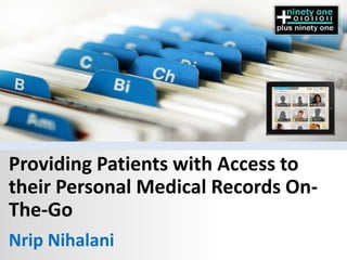 Providing Patients with Access to
their Personal Medical Records On-
The-Go
Nrip Nihalani
 