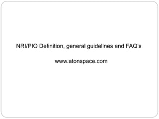 NRI/PIO Definition, general guidelines and FAQ’s 
www.atonspace.com 
 
