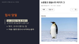 입사 당일
"입사 결정을 하실 줄 몰랐다"

오자마자 회의실에서 김문수님
해석 : 오셔서 좋다는 말
가설 : 잘못 왔으니 나가라는걸까
NRISE에서 3개월 2021.8.3 / 정경업
19
 