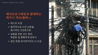 테스트 도입
절차적으로 쓰인 산문을,

명시적인 선언문으로
실험을 위한 코드 정리,

복잡한 일 명확하게 감싸기
일단 문법 검사만이라도 CI 도입
NRISE에서 3개월 2021.8.3 / 정경업
페어프로그래밍과 함께하는
레거시 개선(될까...)
26
 