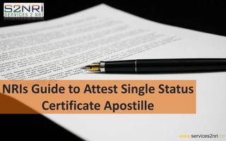 NRIs Guide to Attest Single Status
Certificate Apostille
www.services2nri.co
 