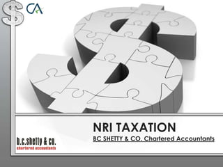 NRI TAXATION
BC SHETTY & CO. Chartered Accountants

 