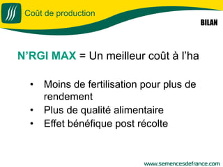 N’RGI MAX = Un meilleur coût à l’ha
• Moins de fertilisation pour plus de
rendement
• Plus de qualité alimentaire
• Effet bénéfique post récolte
Coût de production
BILAN
 