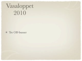 Vasaloppet
  2010

 Tre OB-busser
 