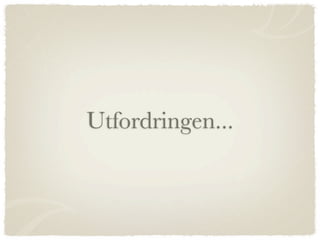 Utfordringen...
 