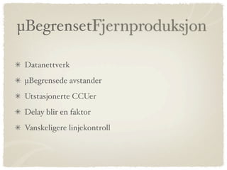 µ𲵰ԲٹԱǻܰǲ

 Datanettverk
 µBegrensede avstander
 Utstasjonerte CCUer
 Delay blir en faktor
 Vanskeligere linjekontroll
 