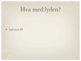 Hva med lyden?


Lyd over IP
 