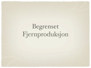 Begrenset
Fjernproduksjon
 