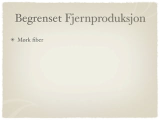 Begrenset Fjernproduksjon
Mørk ﬁber
 