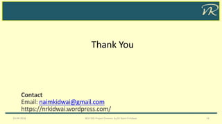 Thank You
19-04-2018 BCH 505 Project Finance by Dr Naim R Kidwai 14
Contact
Email: naimkidwai@gmail.com
https://nrkidwai.wordpress.com/
 