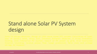 Stand alone Solar PV System
design
Solar PV design Modules: Design of 1KW stand alone SPV system: Calculation of Load,
Size of battery bank, Array Size, Distance between Modules in Array formation,
Costing, Grid Interactive PV System: Export of PV power to grid, Grid Interactive
Inverter, Islanding, reverse power flow, Surge protection, Wire sizes and voltage
ratings, AC modules
31-08-2016 IEC-803 ENERGY BASICS BY DR N R KIDWAI, INTEGRAL UNIVERSITY 1
 
