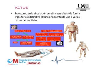 •  Transtorno en la circulación cerebral que altera de forma 
   transitoria o deﬁniPva el funcionamiento de una o varias 
   partes del encéfalo 
 