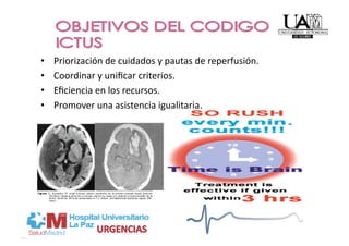 •    Priorización de cuidados y pautas de reperfusión. 
•    Coordinar y uniﬁcar criterios.  
•    Eﬁciencia en los recursos. 
•    Promover una asistencia igualitaria.  
 