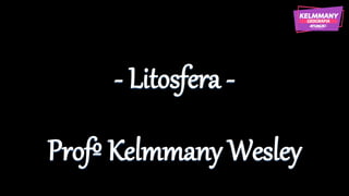 - Litosfera -
Profº Kelmmany Wesley
 