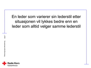 Ressursgruppeettersøkning
En leder som varierer sin lederstil etter
situasjonen vil lykkes bedre enn en
leder som alltid velger samme lederstil
 