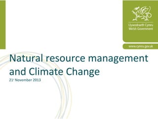 Natural resource management
and Climate Change
21st November 2013

1

 
