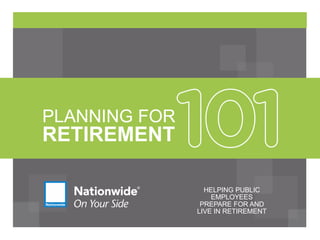 PLANNING FOR
RETIREMENT
HELPING PUBLIC
EMPLOYEES
PREPARE FOR AND
LIVE IN RETIREMENT
 