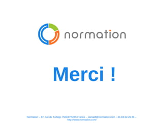 Normation – 87, rue de Turbigo 75003 PARIS France – contact@normation.com – 01.83.62.26.96 –
http://www.normation.com/
Merci !
 