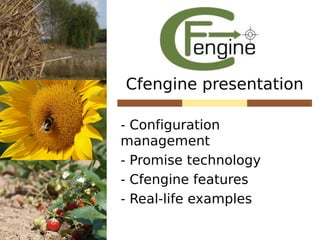 Cfengine presentation

- Configuration
management
- Promise technology
- Cfengine features
- Real-life examples
 