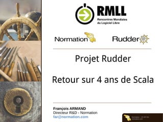 Normation – CC-BY-SA
normation.com
Projet Rudder
Retour sur 4 ans de Scala
François ARMAND
Directeur R&D - Normation
far@normation.com
 