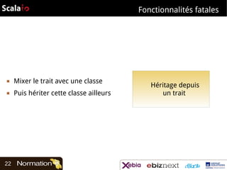 Fonctionnalités fatales

▣

Mixer le trait avec une classe

▣

Puis hériter cette classe ailleurs

22

Héritage depuis
un trait

 