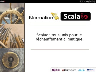 2013-10-{24,25}

Scalac : tous unis pour le
réchauffement climatique

 