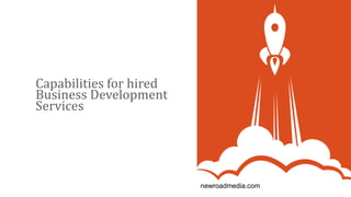 Capabilities for hired
Business Development
Services
newroadmedia.com
 