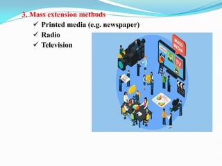 3. Mass extension methods
 Printed media (e.g. newspaper)
 Radio
 Television
 