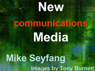 New  communications  Media Mike Seyfang Images by Tony Burnett 