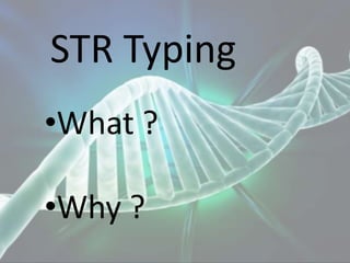 STR Typing
•What ?
•Why ?
 