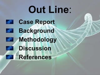 Out Line:
Case Report
Background
Methodology
Discussion
References
 