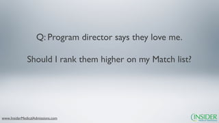 Q: Program director says they love me.

              Should I rank them higher on my Match list?




www.InsiderMedicalAdmissions.com
 