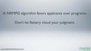 A: NRMP© algorithm favors applicants over programs.

                   Don't let flattery cloud your judgment.




www.InsiderMedicalAdmissions.com
 