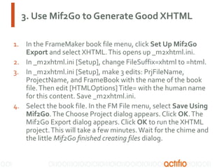 3. Use Mif2Go to Generate Good XHTML
1. In the FrameMaker book file menu, click Set Up Mif2Go
Export and select XHTML.This...