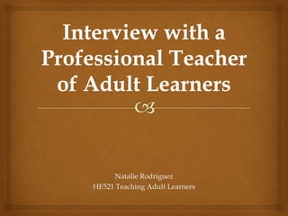 Natalie Rodriguez
HE521 Teaching Adult Learners

 
