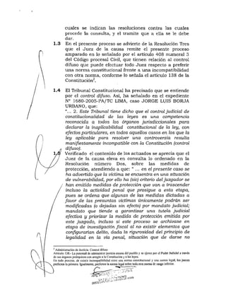 cuales se indican las resoluciones contra las cuales
procede la consulta, y el tramite que a ella se le debe
dar.
1.3 En el presente proceso se advierte de la Resolución Tres
que el Juez de la causa remite el presente proceso
amparado en lo señalado por el artículo 408 numeral 3
del Código procesal Civil, que tienen relación al control
difuso que puede efectuar todo Juez respecto a preferir
una norma constitucional frente a una incompatibilidad
con otra norma, conforme lo señala el artículo 138 de la
Constitución^.
1.4 El Tribunal Constitucional ha precisado que se entiende
por el control difuso. Así, ha señalado en el expediente
N« 1580-2005-PA/TC LIMA, caso JORGE LUIS BORJA
URBANO, que:
"... 2. Este Tribunal tiene dicho que el control judicial de
constitucionalidad de las leyes es una competencia
reconocida a todos los órganos jurisdiccionales para
declarar la inaplicabilidad constitucional de la ley, con
efectos particulares, en todos aquellos casos en los que la
ley aplicable para resolver una controversia resulta
manifiestamente incompatible con la Constitución (control
difuso).
Verificado el contenido de los actuados se aprecia que el
Juez de la causa eleva en consulta lo ordenado en la
Resolución número Dos, sobre las medidas de
protección, atendiendo a que: " ... en el presente caso se
ha advertido que la víctima se encuentra en una situación
de vulnerabilidad, por ello ha (sic) criterio del juzgador se
han emitido medidas de protección que van a trascender
incluso la actividad penal que prosigue a esta etapa,
pues se ordena que algunas de las medidas dictadas a
favor de las presuntas víctimas únicamente podrán ser
modificadas (o dejadas sin efecto) por mandato judicial;
mandato que tiende a garantizar una tutela judicial
efectiva y pñorizar la medida de protección emitida por
este juzgado, incluso si este proceso se archivase en
etapa de investigación fiscal al no existir elementos que
configurarían delito, dada la rigurosidad del principio de
legalidad en la vía penal, situación que de darse no
' Administración de Justicia. Control difuso
Artículo 138.- La poteslad de administrar justicia emana del pueblo y se ejerce por el Poder Judicial a través
de sus órganos jerárquicos con arreglo a la Constitución y a las leyes.
Hn lodo proceso, de existir incompatibilidad entre ima norma constilueional y una norma lega!, ios jueces
prefieren la primera, igualmente, prefieren la norma legal sobre toda otra norma de rango inferior.
•M
 