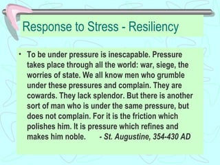 Response to Stress - Resiliency <ul><li>To be under pressure is inescapable. Pressure takes place through all the world: w...