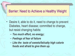 Barrier: Need to Achieve a Healthy Weight <ul><li>Desire it, able to do it, need to change to prevent Diabetes, heart dise...