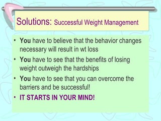 Solutions:  Successful Weight Management <ul><li>You  have to believe that the behavior changes necessary will result in w...