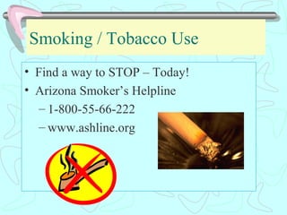Smoking / Tobacco Use <ul><li>Find a way to STOP – Today! </li></ul><ul><li>Arizona Smoker’s Helpline </li></ul><ul><ul><l...
