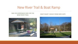 New River Trail & Boat Ramp
BIKE OR HORSEBACK RIDE ON THE
NEW RIVER TRAIL
BOAT RAMP 3 MILES FROM NRO GATE
 