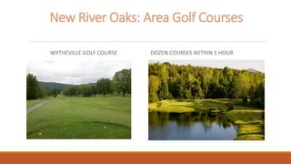 New River Oaks: Area Golf Courses
WYTHEVILLE GOLF COURSE DOZEN COURSES WITHIN 1 HOUR
 